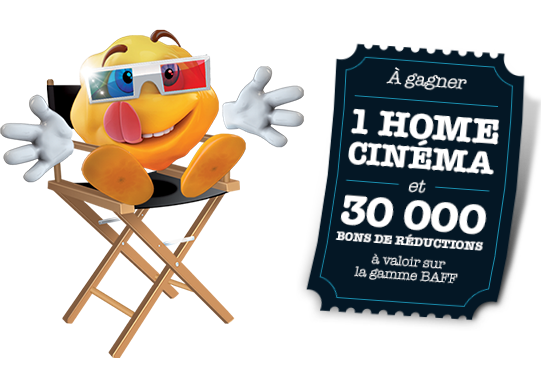 à gagner 1 HOME CINÉMA et 30 000 BONS DE RÉDUCTIONS à valoir sur la gamme BAFF - POUR PARTICIPER CLIQUEZ SUR